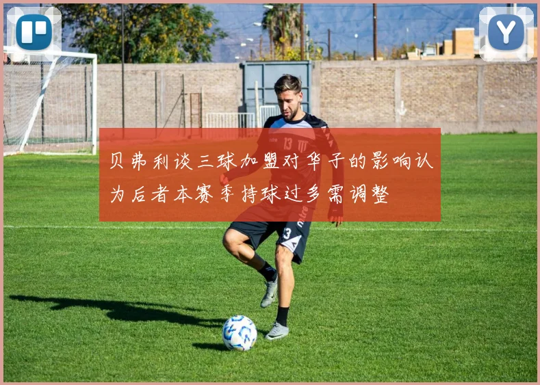 贝弗利谈三球加盟对华子的影响认为后者本赛季持球过多需调整