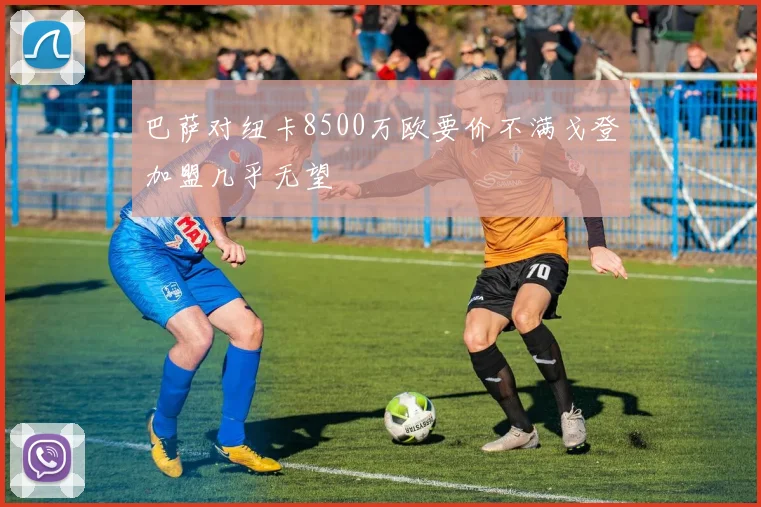 巴萨对纽卡8500万欧要价不满戈登加盟几乎无望